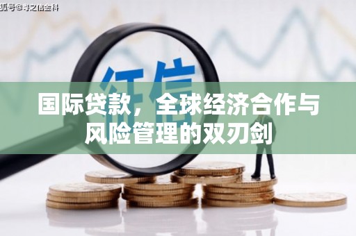 井冈山国际贷款，全球经济合作与风险管理的双刃剑