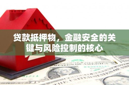 井冈山贷款抵押物，金融安全的关键与风险控制的核心