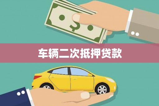 井冈山车辆二次抵押贷款