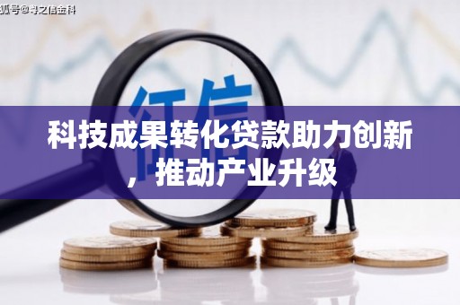 井冈山科技成果转化贷款助力创新，推动产业升级