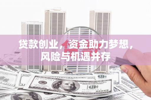 井冈山贷款创业，资金助力梦想，风险与机遇并存