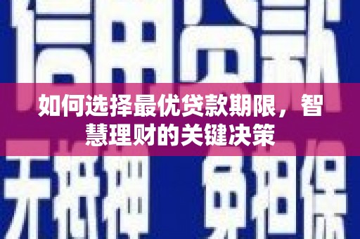 井冈山如何选择最优贷款期限，智慧理财的关键决策