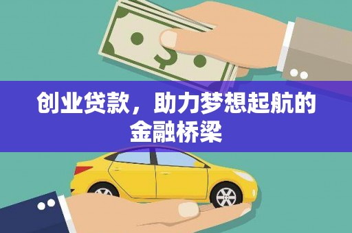 井冈山创业贷款，助力梦想起航的金融桥梁