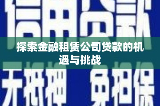 井冈山探索金融租赁公司贷款的机遇与挑战