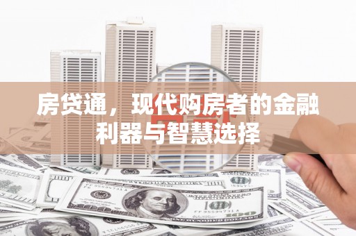 井冈山房贷通，现代购房者的金融利器与智慧选择