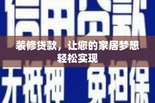 井冈山装修贷款，让您的家居梦想轻松实现