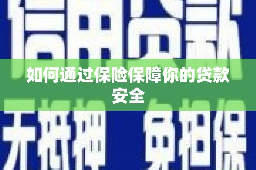 井冈山如何通过保险保障你的贷款安全