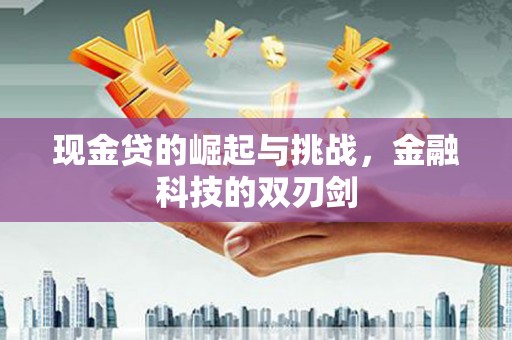 井冈山现金贷的崛起与挑战，金融科技的双刃剑