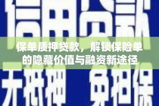 井冈山保单质押贷款，解锁保险单的隐藏价值与融资新途径