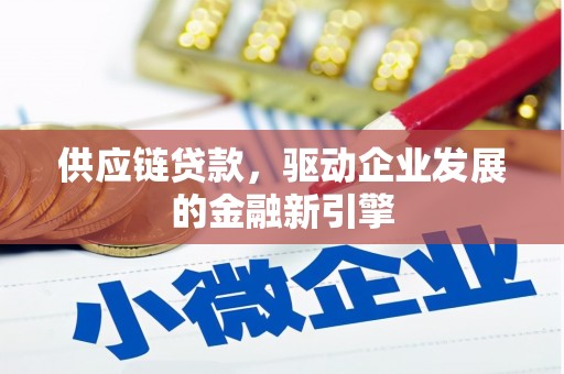 井冈山供应链贷款，驱动企业发展的金融新引擎