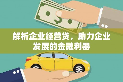 井冈山解析企业经营贷，助力企业发展的金融利器