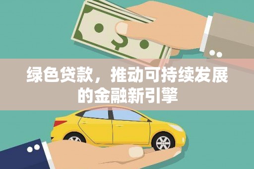 井冈山绿色贷款，推动可持续发展的金融新引擎