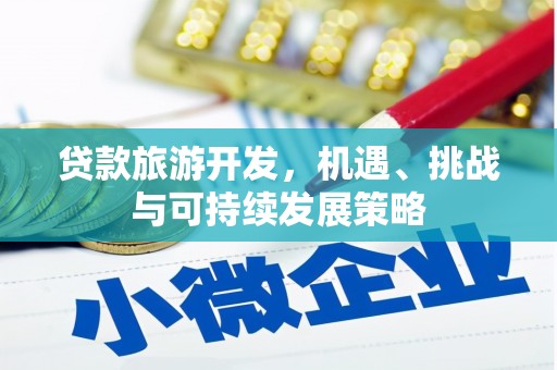 井冈山贷款旅游开发，机遇、挑战与可持续发展策略