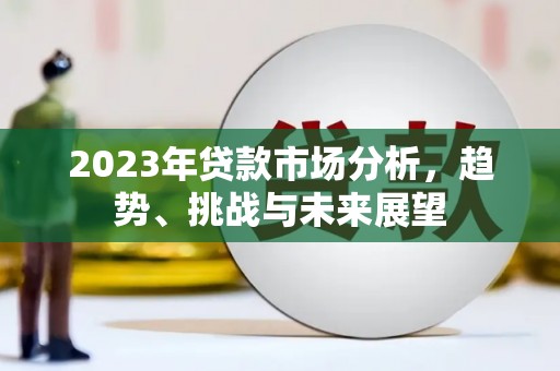 井冈山2023年贷款市场分析，趋势、挑战与未来展望