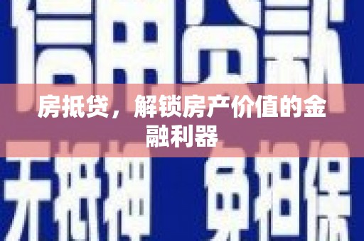井冈山房抵贷，解锁房产价值的金融利器