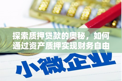 井冈山探索质押贷款的奥秘，如何通过资产质押实现财务自由