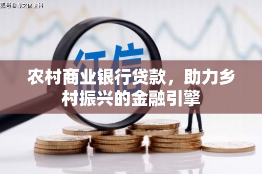 井冈山农村商业银行贷款，助力乡村振兴的金融引擎