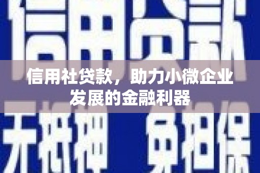 井冈山信用社贷款，助力小微企业发展的金融利器