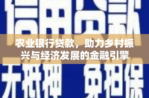 井冈山农业银行贷款，助力乡村振兴与经济发展的金融引擎