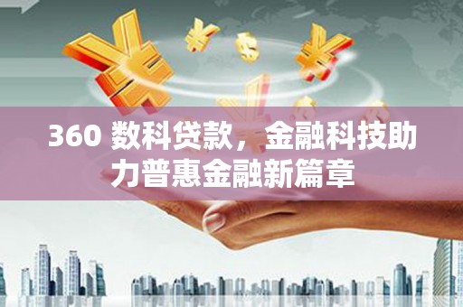 井冈山360 数科贷款，金融科技助力普惠金融新篇章