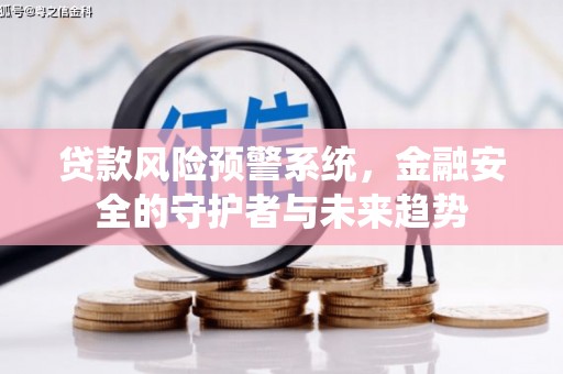 井冈山贷款风险预警系统，金融安全的守护者与未来趋势