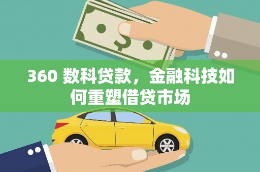 井冈山360 数科贷款，金融科技如何重塑借贷市场