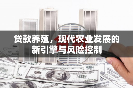 井冈山贷款养殖，现代农业发展的新引擎与风险控制