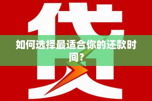 井冈山如何选择最适合你的还款时间？