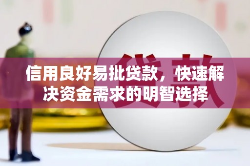 井冈山信用良好易批贷款，快速解决资金需求的明智选择