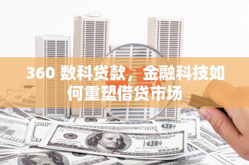 井冈山360 数科贷款，金融科技如何重塑借贷市场