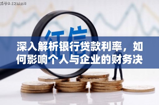井冈山深入解析银行贷款利率，如何影响个人与企业的财务决策
