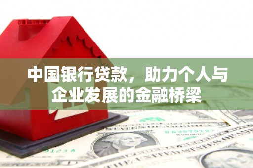 井冈山中国银行贷款，助力个人与企业发展的金融桥梁