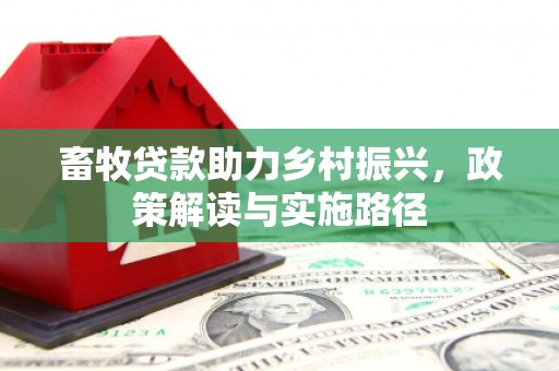 井冈山畜牧贷款助力乡村振兴，政策解读与实施路径