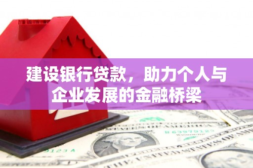 井冈山建设银行贷款，助力个人与企业发展的金融桥梁