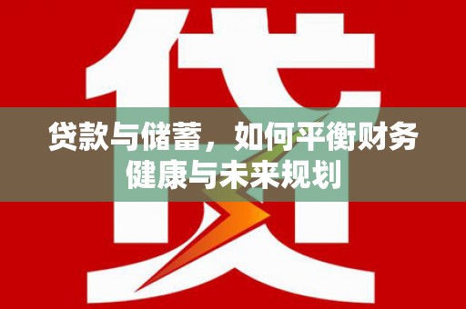 井冈山贷款与储蓄，如何平衡财务健康与未来规划