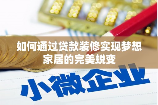 井冈山如何通过贷款装修实现梦想家居的完美蜕变