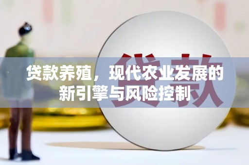 井冈山贷款养殖，现代农业发展的新引擎与风险控制