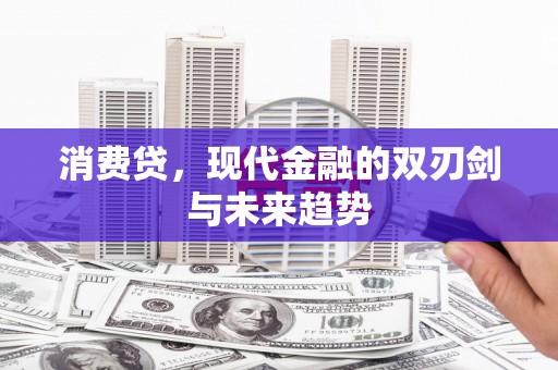 井冈山消费贷，现代金融的双刃剑与未来趋势