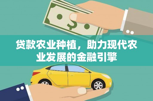 井冈山贷款农业种植，助力现代农业发展的金融引擎