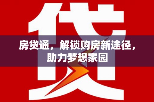 井冈山房贷通，解锁购房新途径，助力梦想家园