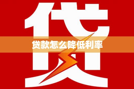 井冈山贷款怎么降低利率