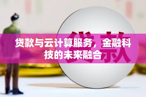 井冈山贷款与云计算服务，金融科技的未来融合