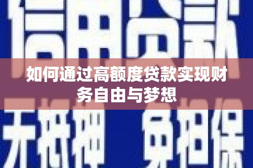 井冈山如何通过高额度贷款实现财务自由与梦想