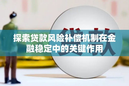 井冈山探索贷款风险补偿机制在金融稳定中的关键作用