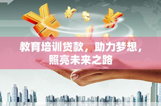 井冈山教育培训贷款，助力梦想，照亮未来之路
