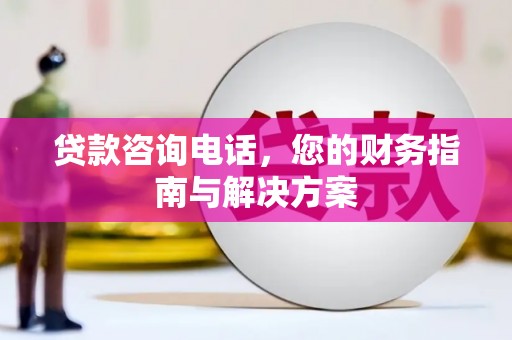 井冈山贷款咨询电话，您的财务指南与解决方案