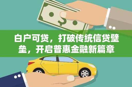 井冈山白户可贷，打破传统信贷壁垒，开启普惠金融新篇章