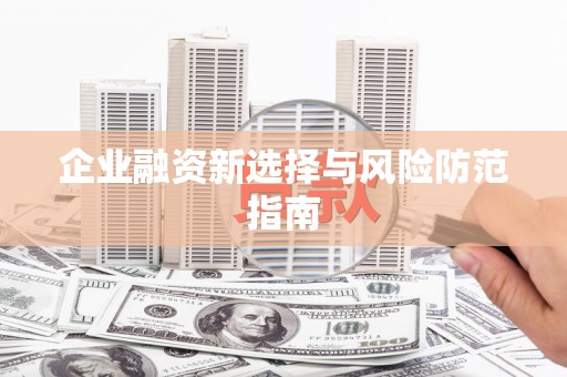井冈山企业融资新选择与风险防范指南