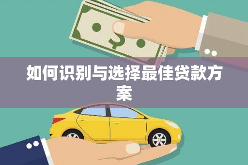 井冈山如何识别与选择最佳贷款方案